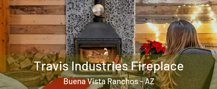Travis Industries Fireplace Buena Vista Ranchos - AZ