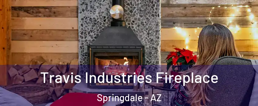 Travis Industries Fireplace Springdale - AZ
