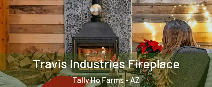Travis Industries Fireplace Tally Ho Farms - AZ