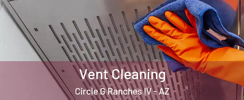 Vent Cleaning Circle G Ranches IV - AZ