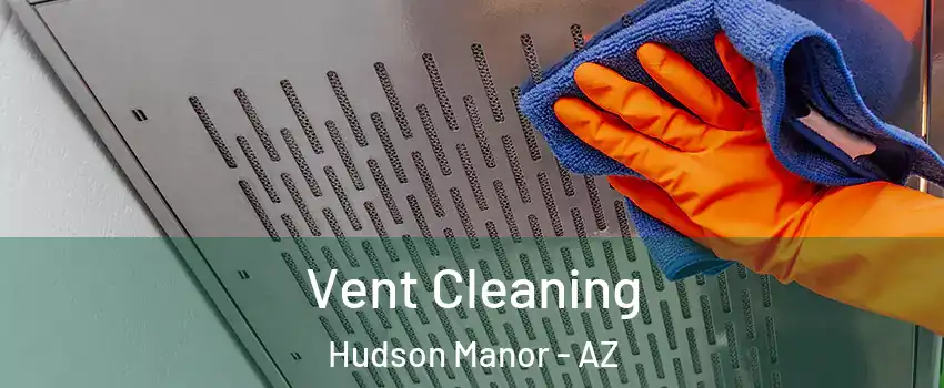 Vent Cleaning Hudson Manor - AZ