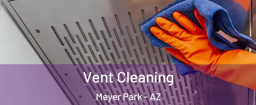 Vent Cleaning Meyer Park - AZ