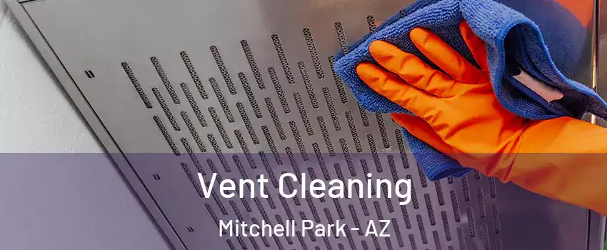 Vent Cleaning Mitchell Park - AZ