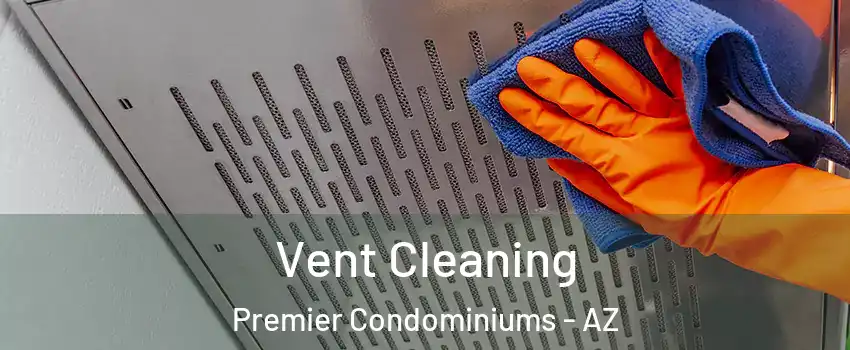 Vent Cleaning Premier Condominiums - AZ