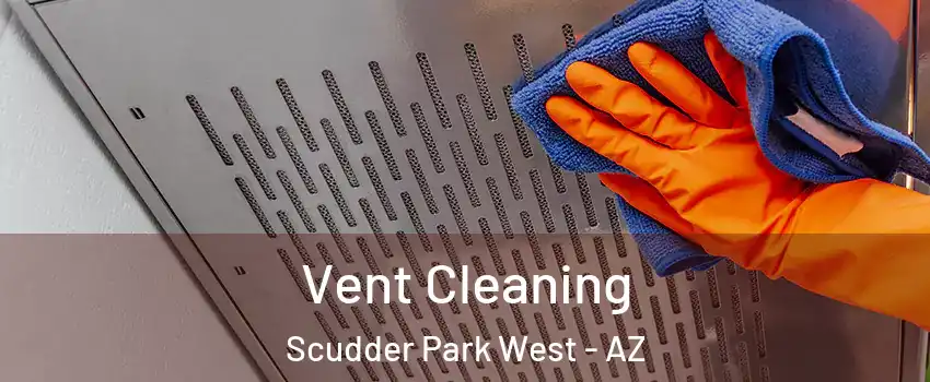 Vent Cleaning Scudder Park West - AZ