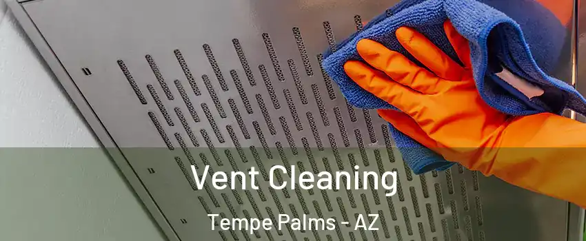 Vent Cleaning Tempe Palms - AZ