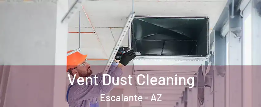 Vent Dust Cleaning Escalante - AZ
