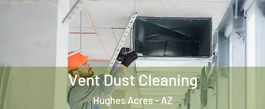 Vent Dust Cleaning Hughes Acres - AZ
