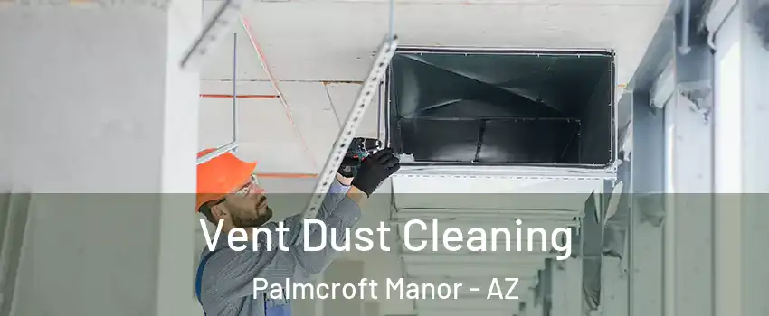 Vent Dust Cleaning Palmcroft Manor - AZ