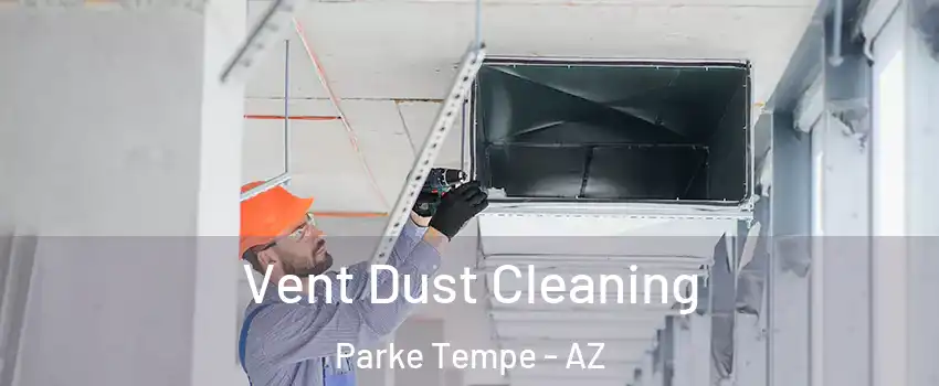 Vent Dust Cleaning Parke Tempe - AZ