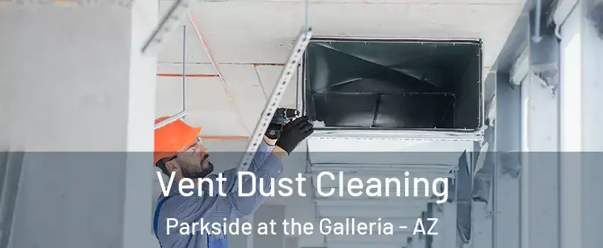 Vent Dust Cleaning Parkside at the Galleria - AZ