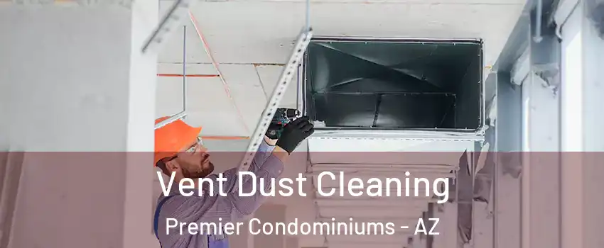 Vent Dust Cleaning Premier Condominiums - AZ