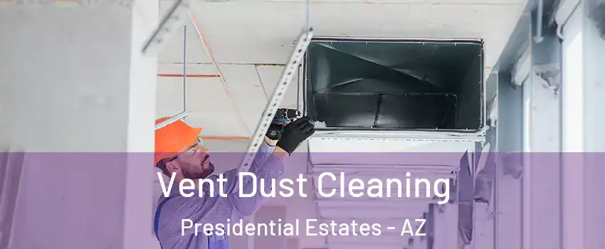 Vent Dust Cleaning Presidential Estates - AZ