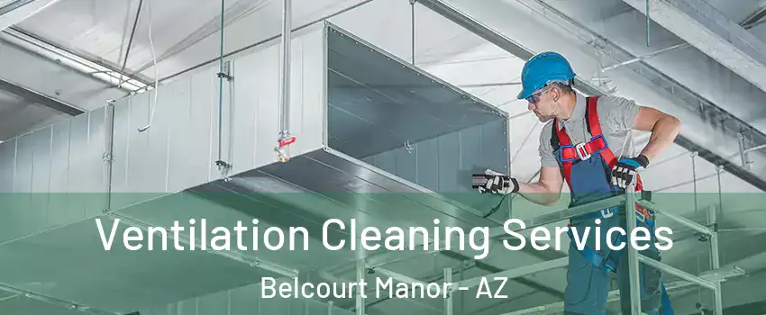 Ventilation Cleaning Services Belcourt Manor - AZ