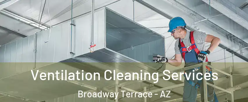 Ventilation Cleaning Services Broadway Terrace - AZ