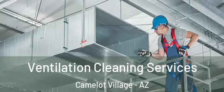 Ventilation Cleaning Services Camelot Village - AZ