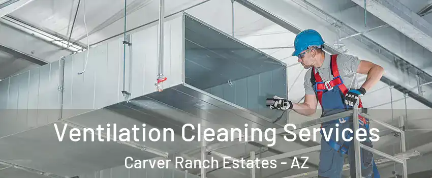 Ventilation Cleaning Services Carver Ranch Estates - AZ