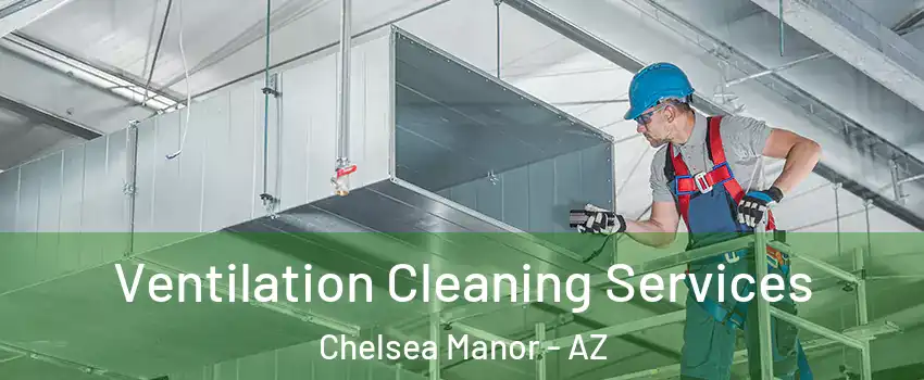 Ventilation Cleaning Services Chelsea Manor - AZ