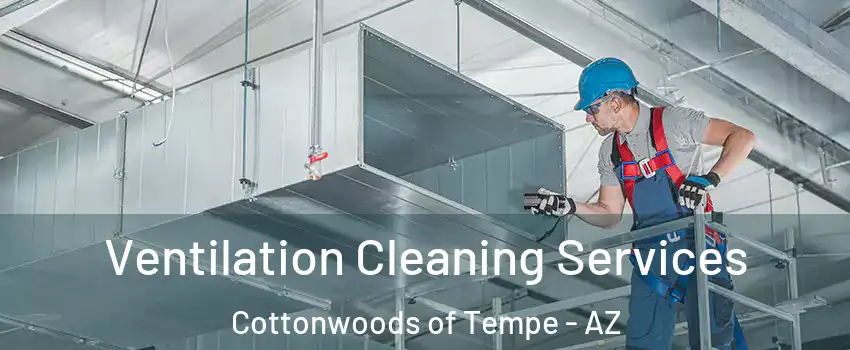 Ventilation Cleaning Services Cottonwoods of Tempe - AZ