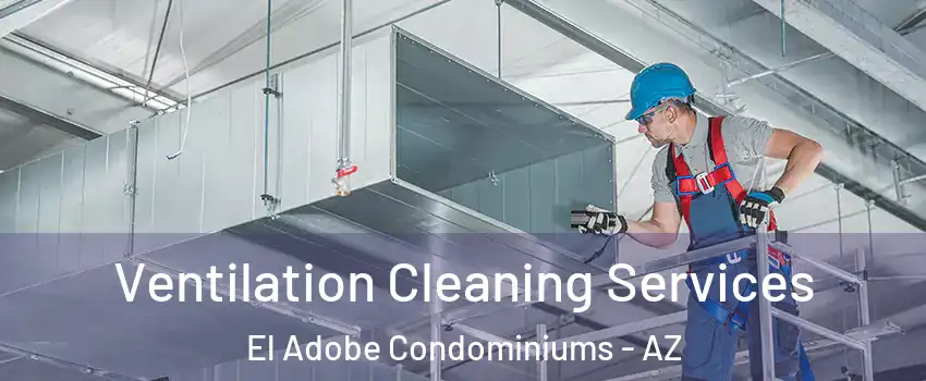 Ventilation Cleaning Services El Adobe Condominiums - AZ