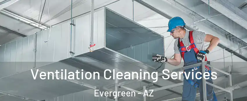 Ventilation Cleaning Services Evergreen - AZ