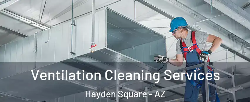 Ventilation Cleaning Services Hayden Square - AZ