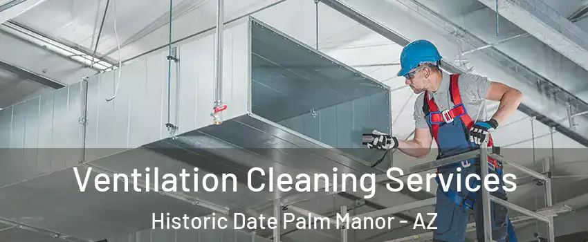 Ventilation Cleaning Services Historic Date Palm Manor - AZ