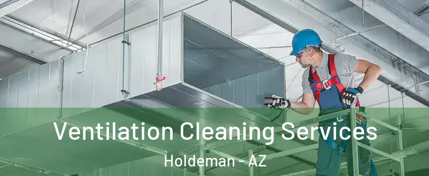 Ventilation Cleaning Services Holdeman - AZ