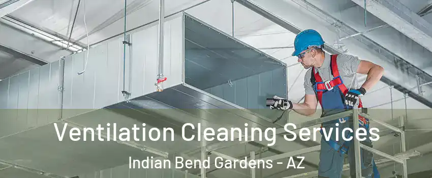 Ventilation Cleaning Services Indian Bend Gardens - AZ
