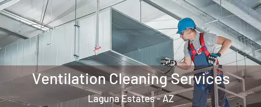 Ventilation Cleaning Services Laguna Estates - AZ