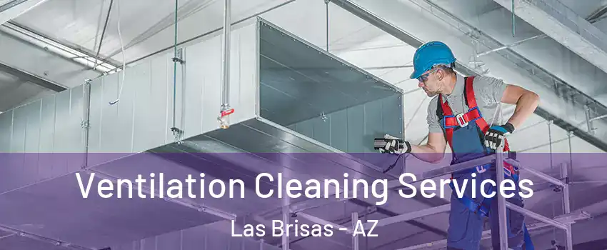 Ventilation Cleaning Services Las Brisas - AZ
