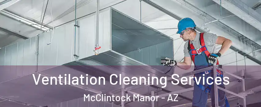 Ventilation Cleaning Services McClintock Manor - AZ
