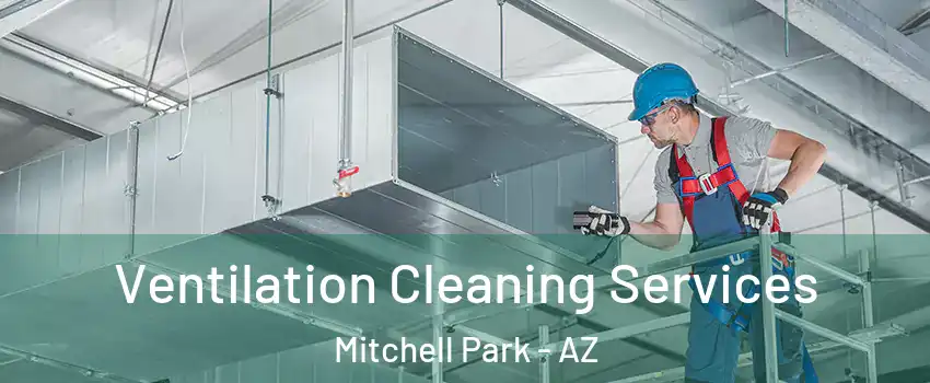 Ventilation Cleaning Services Mitchell Park - AZ