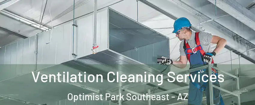 Ventilation Cleaning Services Optimist Park Southeast - AZ