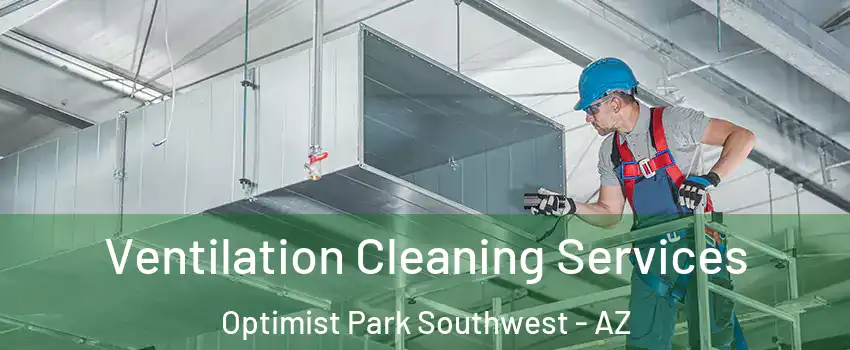 Ventilation Cleaning Services Optimist Park Southwest - AZ