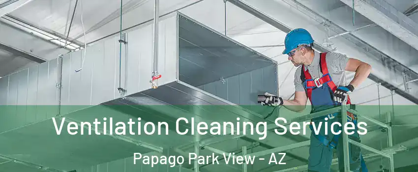 Ventilation Cleaning Services Papago Park View - AZ