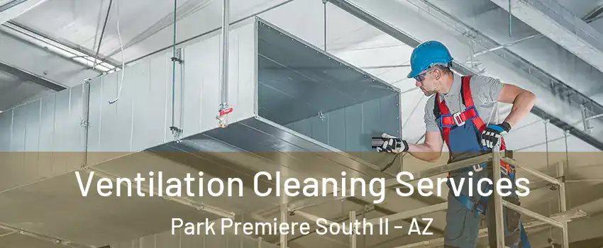 Ventilation Cleaning Services Park Premiere South II - AZ