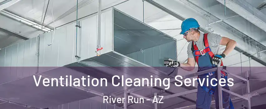 Ventilation Cleaning Services River Run - AZ