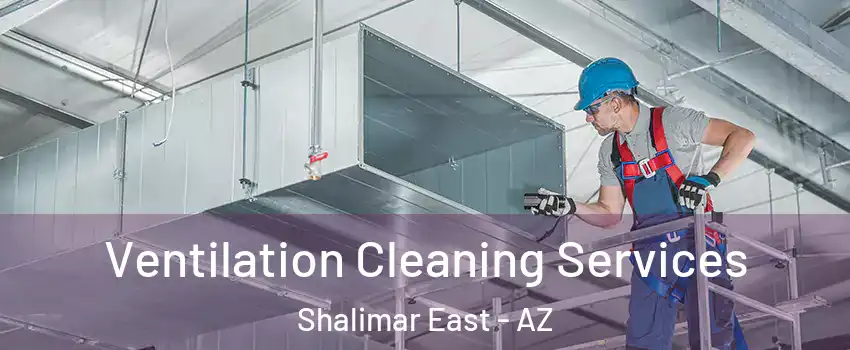Ventilation Cleaning Services Shalimar East - AZ