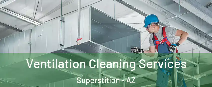 Ventilation Cleaning Services Superstition - AZ