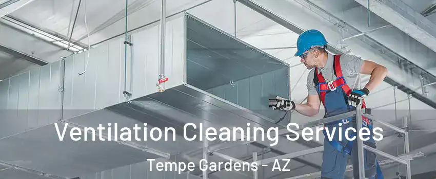 Ventilation Cleaning Services Tempe Gardens - AZ