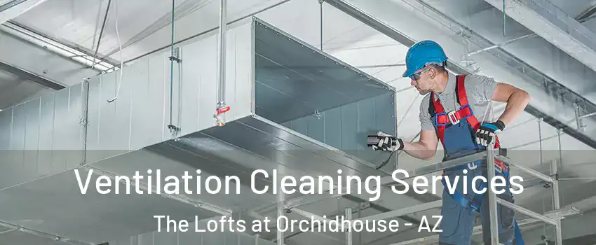 Ventilation Cleaning Services The Lofts at Orchidhouse - AZ