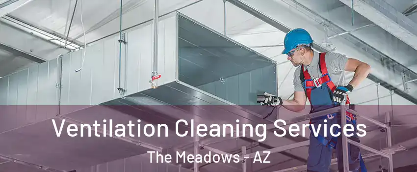 Ventilation Cleaning Services The Meadows - AZ