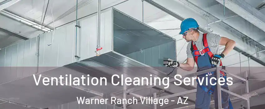 Ventilation Cleaning Services Warner Ranch Village - AZ