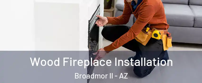 Wood Fireplace Installation Broadmor II - AZ