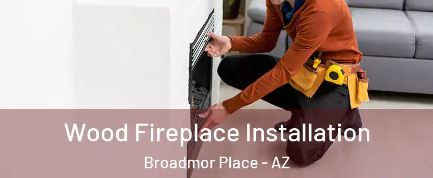 Wood Fireplace Installation Broadmor Place - AZ