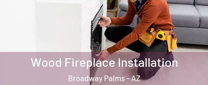 Wood Fireplace Installation Broadway Palms - AZ