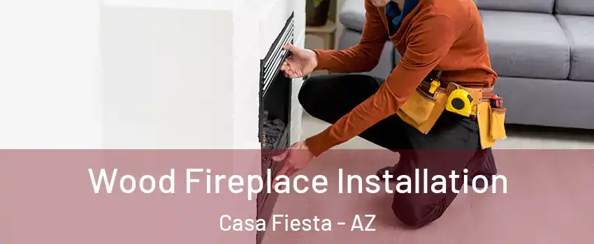 Wood Fireplace Installation Casa Fiesta - AZ