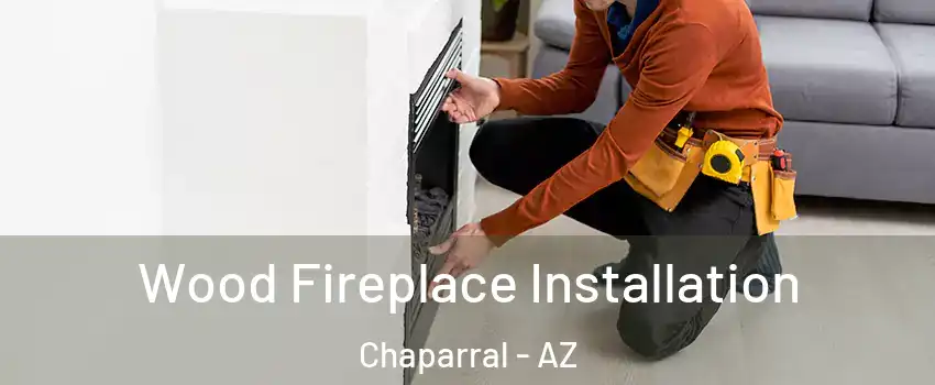 Wood Fireplace Installation Chaparral - AZ