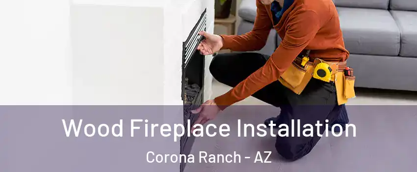 Wood Fireplace Installation Corona Ranch - AZ